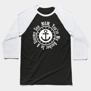 MOM, YOU'RE MY ANCHOR IN A STORMY SEA Baseball T-Shirt